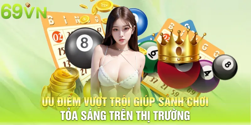 Ưu điểm vượt trội giúp sảnh chơi tỏa sáng trên thị trường